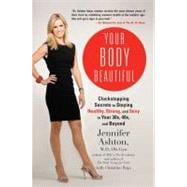 Your Body Beautiful : Clockstopping Secrets to Staying Healthy, Strong, and Sexy in Your 30s, 40s, and Beyond