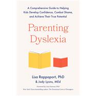 Parenting Dyslexia A Comprehensive Guide to Helping Kids Develop Confidence, Combat Shame, and Achieve Their True Potential