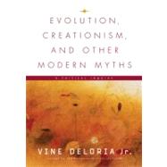 Evolution, Creationism, and Other Modern Myths A Critical Inquiry