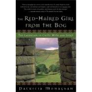 The Red-Haired Girl from the Bog The Landscape of Celtic Myth and Spirit
