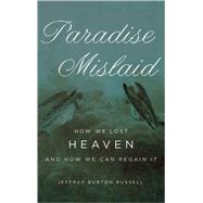 Paradise Mislaid How We Lost Heaven--and How We Can Regain It