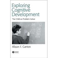 Exploring Cognitive Development The Child As Problem Solver