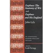 John Lyly 'Euphues: the Anatomy of Wit' and 'Euphues and His England' An Annotated, Modern-Spelling Edition