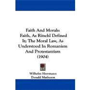 Faith and Morals : Faith, As Ritschl Defined It; the Moral Law, As Understood in Romanism and Protestantism (1904)