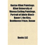 Gustav Klimt Paintings : Klimt University of Vienna Ceiling Paintings, Portrait of Adele Bloch-Bauer I, the Kiss, Beethoven Frieze, Danaë