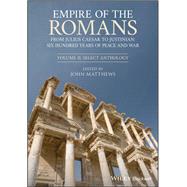 Empire of the Romans From Julius Caesar to Justinian: Six Hundred Years of Peace and War, Volume II: Select Anthology