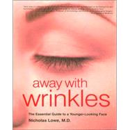 Away with Wrinkles The Essential Guide to a Younger-Looking Face