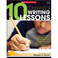 10 Essential Writing Lessons A Mentor Teacher Shares Classroom-Tested Strategies and More Than 40 Mini-Lessons That Help Students Become Skillful Writers - and Meet the Common Core State Standards