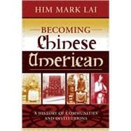 Becoming Chinese American A History of Communities and Institutions