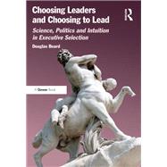 Choosing Leaders and Choosing to Lead: Science, Politics and Intuition in Executive Selection