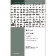 Science Without God? Rethinking the History of Scientific Naturalism