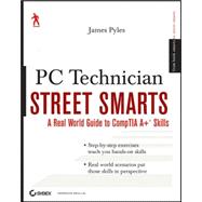 PC Technician Street Smarts: A Real World Guide to CompTIA A+<sup>®</sup> Skills