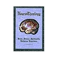 NeuroTheology : Brain, Science, Spirituality and Religious Experience