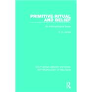 Primitive Ritual and Belief: An Anthropological Essay,9781138194588