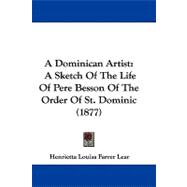 Dominican Artist : A Sketch of the Life of Pere Besson of the Order of St. Dominic (1877)