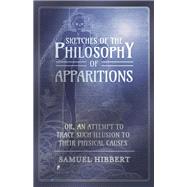 Sketches of the Philosophy of Apparitions or, An Attempt to Trace Such Illusion to Their Physical Causes
