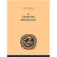 A Talmudic Miscellany: A Thousand and One Extracts from The Talmud The Midrashim and the Kabbalah