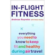 In Flight Fitness : Everything You Need to Know to Keep Fit and Healthy During Air Travel