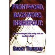 Front-Word, Back-Word, Insight-Out : Lessons on Writing the Novel Lurking Inside You from Start to Finish