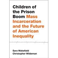 Children of the Prison Boom Mass Incarceration and the Future of American Inequality
