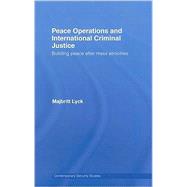 Peace Operations and International Criminal Justice: Building Peace after Mass Atrocities