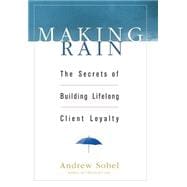 Making Rain The Secrets of Building Lifelong Client Loyalty