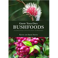 Grow Your Own Bushfoods  A Complete Guide to Planting, Eating and Harvesting