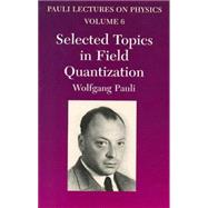 Selected Topics in Field Quantization Volume 6 of Pauli Lectures on Physics