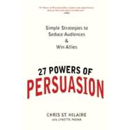 27 Powers of Persuasion Simple Strategies to Seduce Audiences & Win Allies