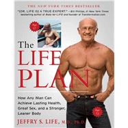 The Life Plan How Any Man Can Achieve Lasting Health, Great Sex, and a Stronger, Leaner Body