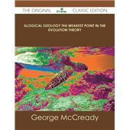 Illogical Geology the Weakest Point in the Evolution Theory