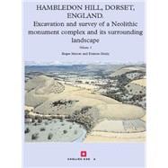 Hambledon Hill, Dorset, England Excavation and Survey of a Neolithic Monument Complex and its Surrounding Landscape