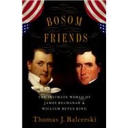 Bosom Friends The Intimate World of James Buchanan and William Rufus King