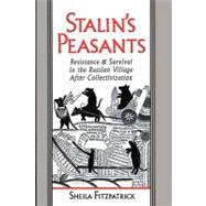 Stalin's Peasants Resistance and Survival in the Russian Village after Collectivization