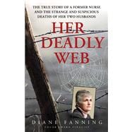 Her Deadly Web The True Story of a Former Nurse and the Strange and Suspicious Deaths of Her Two Husbands