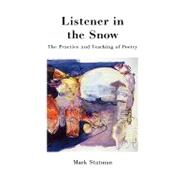 Listener in the Snow : The Practice and Teaching of Poetry