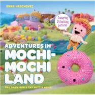 Adventures in Mochimochi Land Tall Tales from a Tiny Knitted World