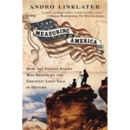 Measuring America : How an Untamed Wilderness Shaped the United States and Fulfilled the Promise Ofdemocracy
