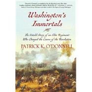 Washington's Immortals The Untold Story of an Elite Regiment Who Changed the Course of the Revolution