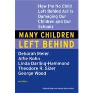 Many Children Left Behind How the No Child Left Behind Act Is Damaging Our Children and Our Schools