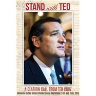 Stand with Ted A Clarion Call From Ted Cruz Delivered to the United States Senate September 24th and 25th, 2013