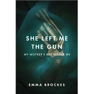 She Left Me the Gun : My Mother's Life Before Me