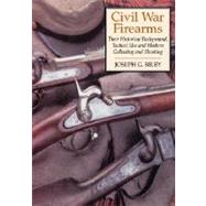 Civil War Firearms Their Historical Background and Tactical Use