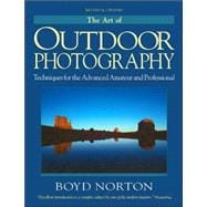 The Art of Outdoor Photography: Techniques for the Advanced Amateur and Professional : The Professional Approach to Composition, Creativity, and Light Lenses, Film, and Filters