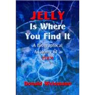 Jelly Is Where You Find It : A Biographical Anatomy of a Poem