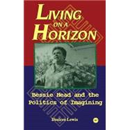 Living on a Horizon : Bessie Head and the Politics of Imagining