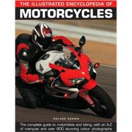 The Illustrated Encyclopedia of Motorcycles The complete guide to motorbikes and biking, with an A-Z of marques and over 600 stunning color photographs