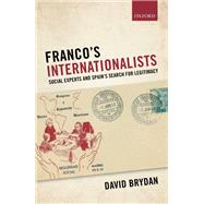 Franco's Internationalists Social Experts and Spain's Search for Legitimacy