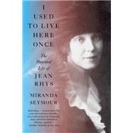 I Used to Live Here Once The Haunted Life of Jean Rhys