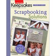 Scrapbooking Solutions : Presenting over 850 of the Best Designs and Ideas from Creating Keepsakes Publications, to Solve Scrapbooking Challenges in Organization, Creativity, Photography, and Technology